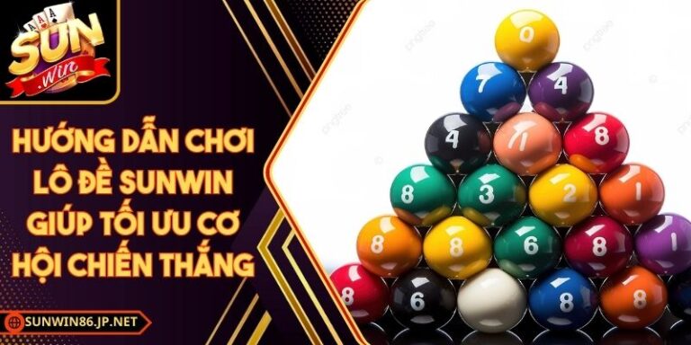 Hướng Dẫn Chơi Lô Đề Sunwin Giúp Tối Ưu Cơ Hội Chiến Thắng 1 Hướng Dẫn Chơi Lô Đề Sunwin