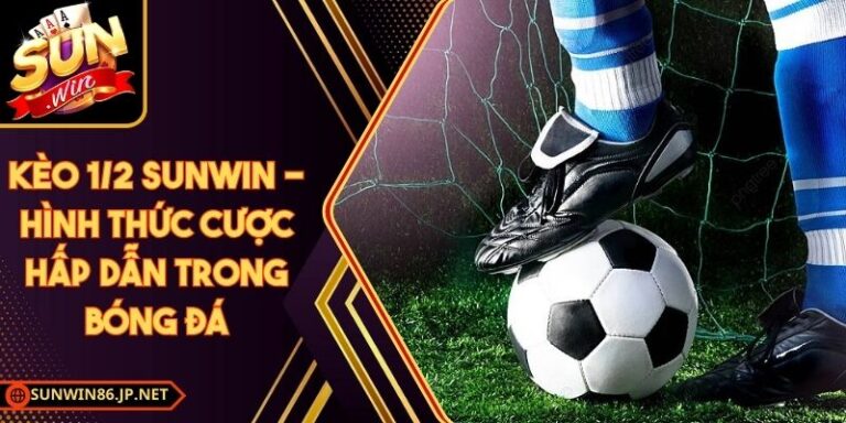 Kèo 1/2 Sunwin - Hình Thức Cược Hấp Dẫn Trong Bóng Đá 3 Kèo 1/2 Sunwin