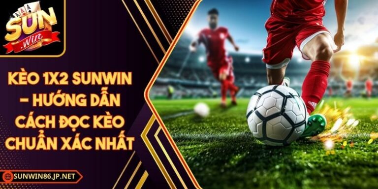 Kèo 1x2 Sunwin - Hướng Dẫn Cách Đọc Kèo Chuẩn Xác Nhất 8 Kèo 1x2 Sunwin