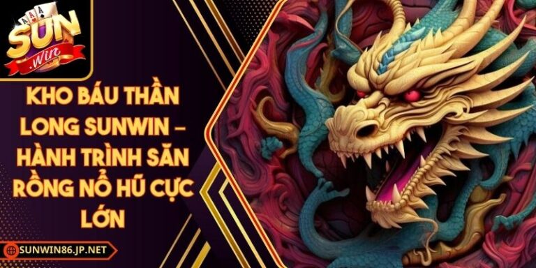 Kho Báu Thần Long Sunwin – Hành Trình Săn Rồng Nổ Hũ Cực Lớn 7 Kho Báu Thần Long Sunwin