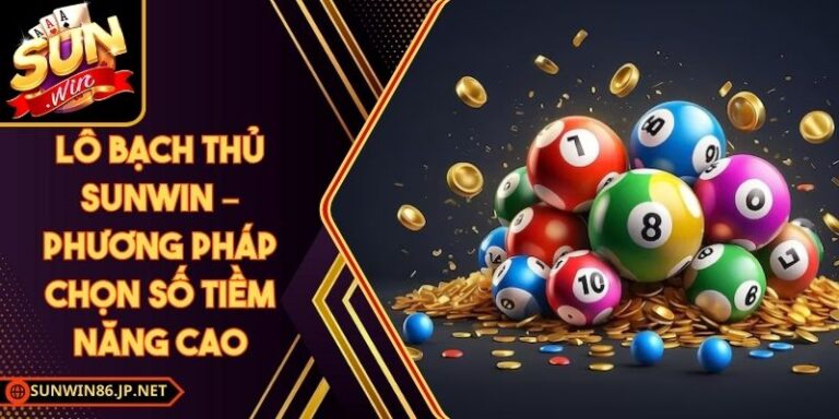 Lô Bạch Thủ Sunwin – Phương Pháp Chọn Số Tiềm Năng Cao 7 Lô Bạch Thủ Sunwin