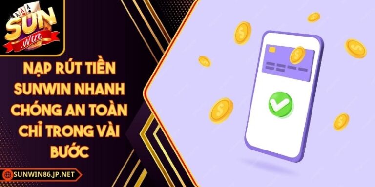 Nạp Rút Tiền Sunwin Nhanh Chóng An Toàn Chỉ Trong Vài Bước 14 Nạp Rút Tiền Sunwin
