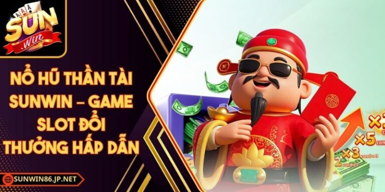 Nổ Hũ Thần Tài Sunwin – Game Slot Đổi Thưởng Hấp Dẫn 1 Nổ Hũ Thần Tài Sunwin