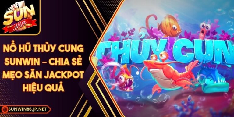 Nổ Hũ Thủy Cung Sunwin – Chia Sẻ Mẹo Săn Jackpot Hiệu Quả 2 Nổ Hũ Thủy Cung Sunwin