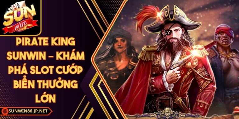 Pirate King Sunwin – Khám Phá Slot Cướp Biển Thưởng Lớn 10 Pirate King Sunwin