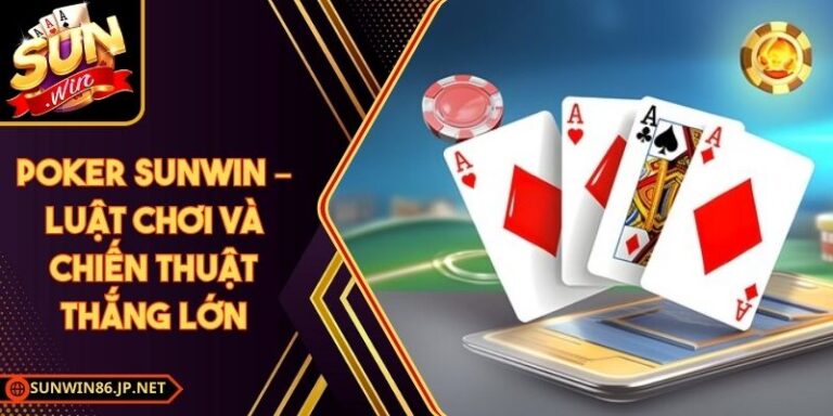 Poker Sunwin – Luật Chơi Và Chiến Thuật Thắng Lớn 4 Poker Sunwin