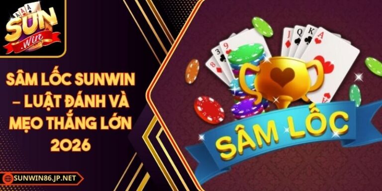 Sâm Lốc Sunwin – Luật Đánh Và Mẹo Thắng Lớn 2026 5 Sâm Lốc Sunwin