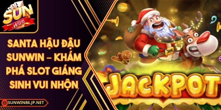 Santa Hậu Đậu Sunwin – Khám Phá Slot Giáng Sinh Vui Nhộn 6 Santa Hậu Đậu Sunwin