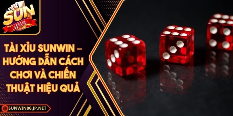 Tài Xỉu Sunwin – Hướng Dẫn Cách Chơi Và Chiến Thuật Hiệu Quả 9 Tài Xỉu Sunwin