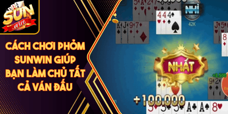 Cách Chơi Phỏm Sunwin Giúp Bạn Làm Chủ Tất Cả Ván Đấu 3 Cách Chơi Phỏm Sunwin Giúp Bạn Làm Chủ Tất Cả Ván Đấu