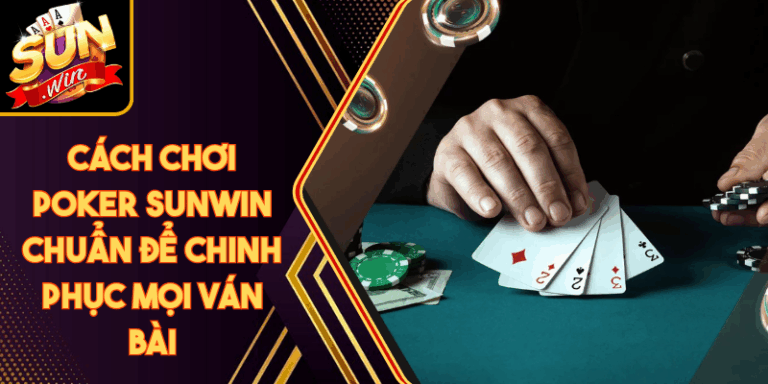 Cách Chơi Poker Sunwin Chuẩn Để Chinh Phục Mọi Ván Bài 5 Cách Chơi Poker Sunwin Chuẩn Để Chinh Phục Mọi Ván Bài
