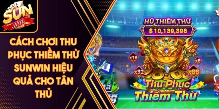 Cách Chơi Thu Phục Thiềm Thừ Sunwin Hiệu Quả Cho Tân Thủ 9 Cách Chơi Thu Phục Thiềm Thừ Sunwin Hiệu Quả Cho Tân Thủ