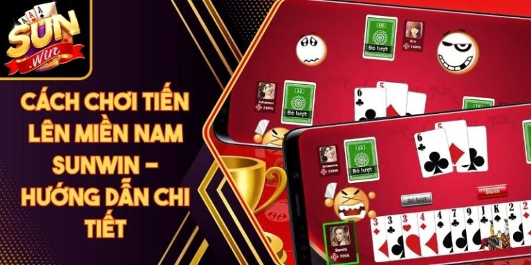 Cách Chơi Tiến Lên Miền Nam Sunwin - Hướng Dẫn Chi Tiết 7 Cách Chơi Tiến Lên Miền Nam Sunwin - Hướng Dẫn Chi Tiết