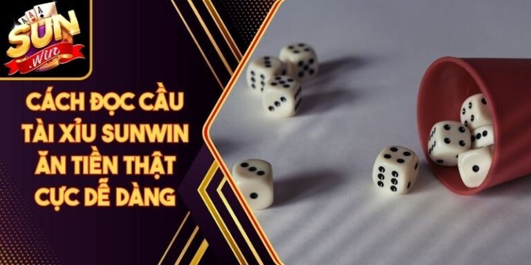 Cách Đọc Cầu Tài Xỉu Sunwin Ăn Tiền Thật Cực Dễ Dàng