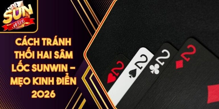 Cách Tránh Thối Hai Sâm Lốc Sunwin - Mẹo Kinh Điển 2026 5 Cách Tránh Thối Hai Sâm Lốc Sunwin - Mẹo Kinh Điển 2026