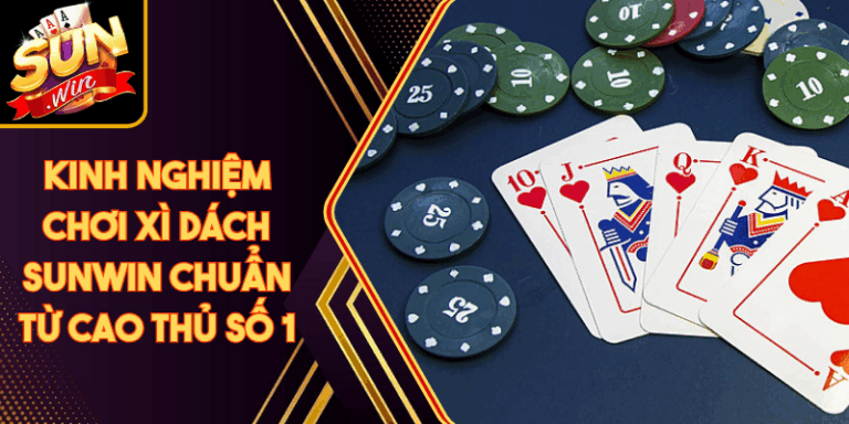 Kinh Nghiệm Chơi Xì Dách Sunwin Chuẩn Từ Cao Thủ Số 1 10 Kinh Nghiệm Chơi Xì Dách Sunwin Chuẩn Từ Cao Thủ Số 1