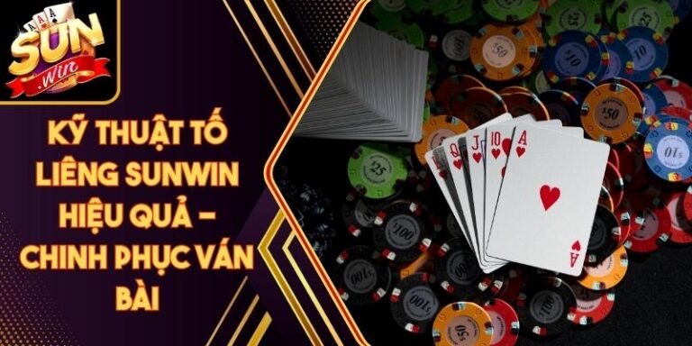 Kỹ Thuật Tố Liêng Sunwin Hiệu Quả - Chinh Phục Ván Bài 6 Kỹ Thuật Tố Liêng Sunwin Hiệu Quả - Chinh Phục Ván Bài