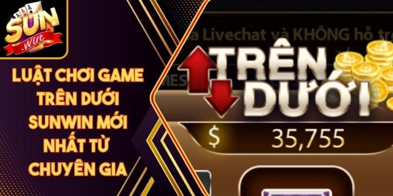 Luật Chơi Game Trên Dưới Sunwin Mới Nhất Từ Chuyên Gia
