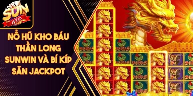 Nổ Hũ Kho Báu Thần Long Sunwin Và Bí Kíp Săn Jackpot 2 Nổ Hũ Kho Báu Thần Long Sunwin Và Bí Kíp Săn Jackpot