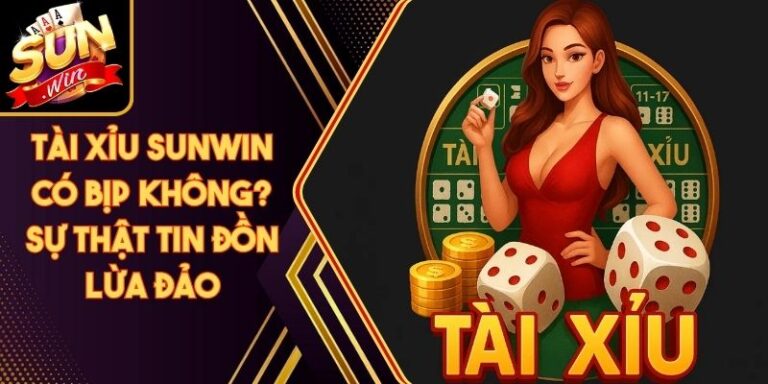 Tài Xỉu Sunwin Có Bịp Không? Sự Thật Tin Đồn Lừa Đảo