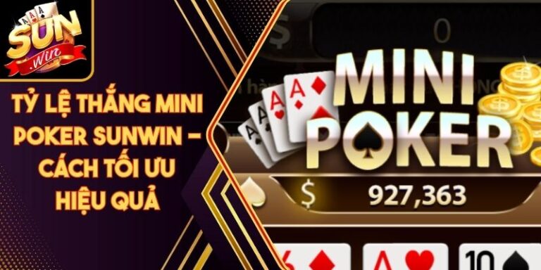 Tỷ Lệ Thắng Mini Poker Sunwin - Cách Tối Ưu Hiệu Quả